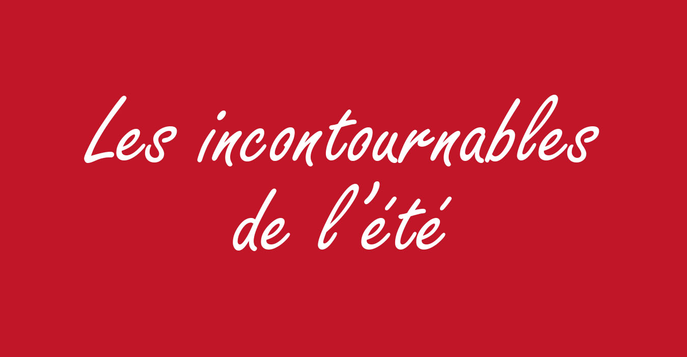 LES INCONTOURNABLES DE L'ÉTÉ
